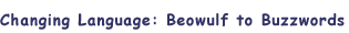 Changing Language: Beowulf to Buzzwords